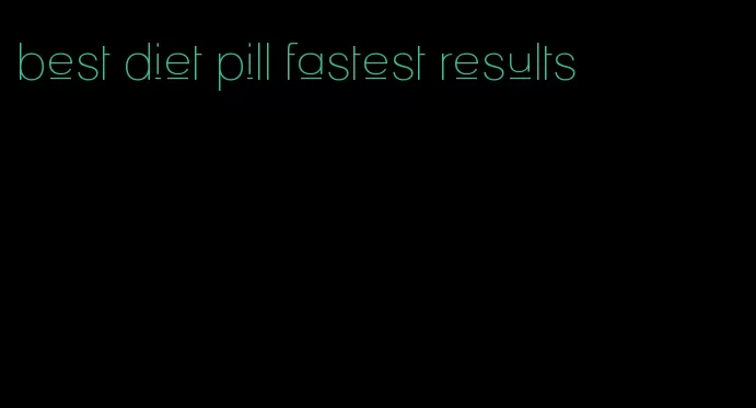 best diet pill fastest results