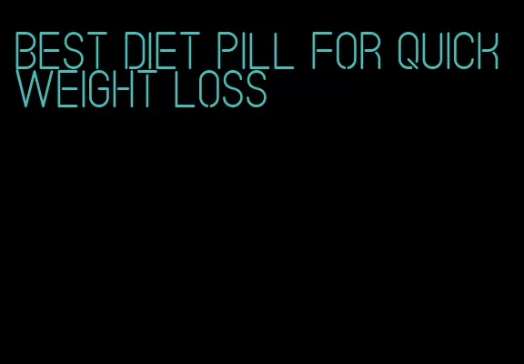 best diet pill for quick weight loss