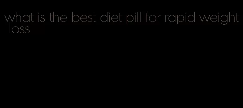 what is the best diet pill for rapid weight loss