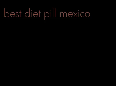 best diet pill mexico