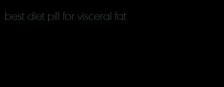 best diet pill for visceral fat