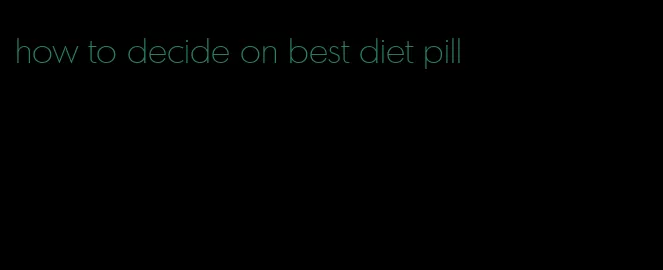 how to decide on best diet pill