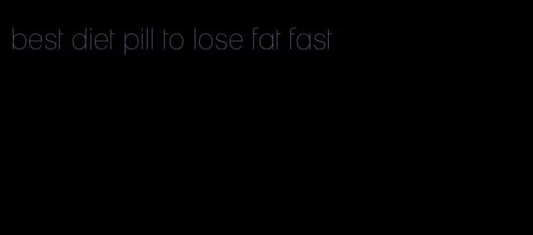 best diet pill to lose fat fast