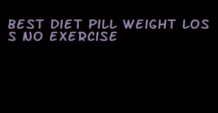 best diet pill weight loss no exercise