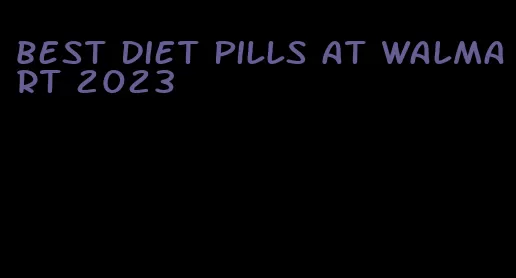 best diet pills at walmart 2023