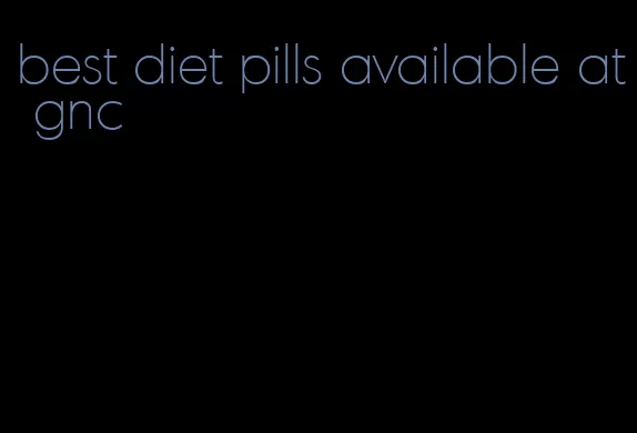 best diet pills available at gnc