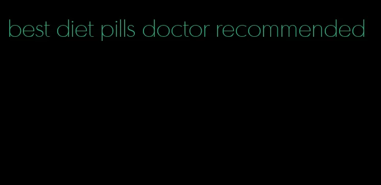 best diet pills doctor recommended