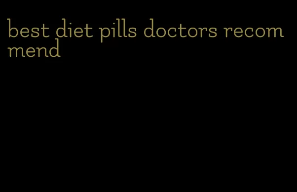 best diet pills doctors recommend