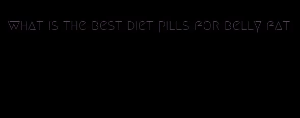 what is the best diet pills for belly fat