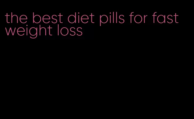 the best diet pills for fast weight loss