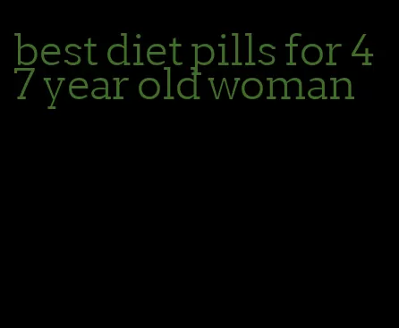 best diet pills for 47 year old woman