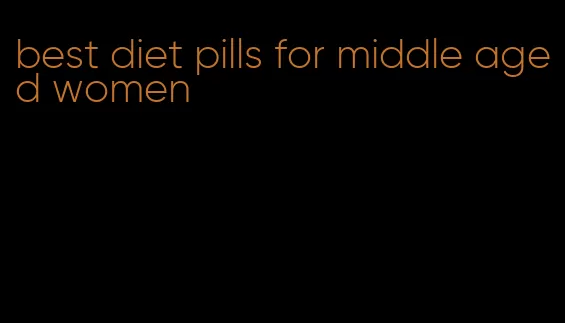 best diet pills for middle aged women