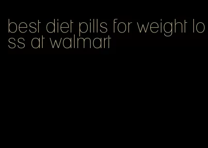 best diet pills for weight loss at walmart