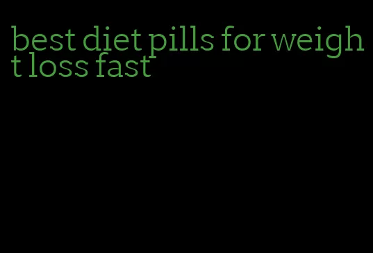 best diet pills for weight loss fast