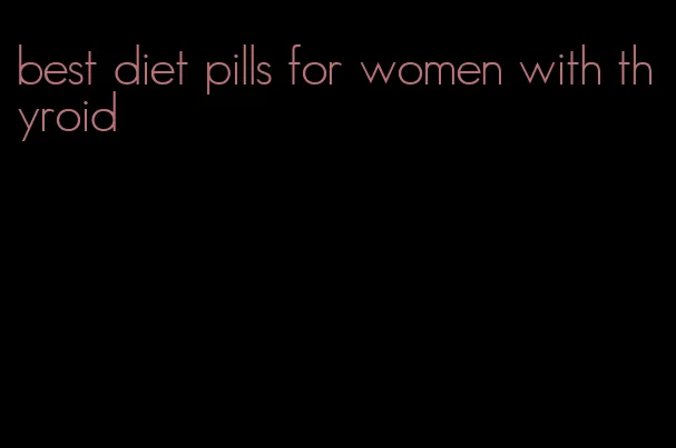 best diet pills for women with thyroid