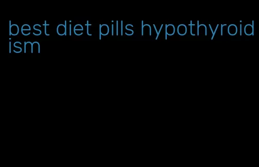 best diet pills hypothyroidism