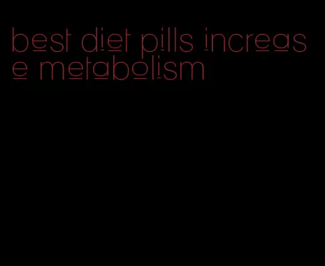 best diet pills increase metabolism