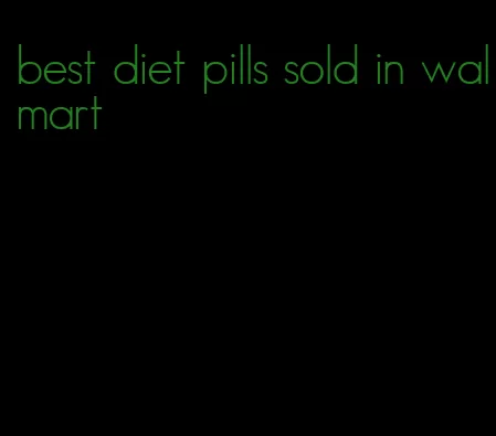 best diet pills sold in walmart