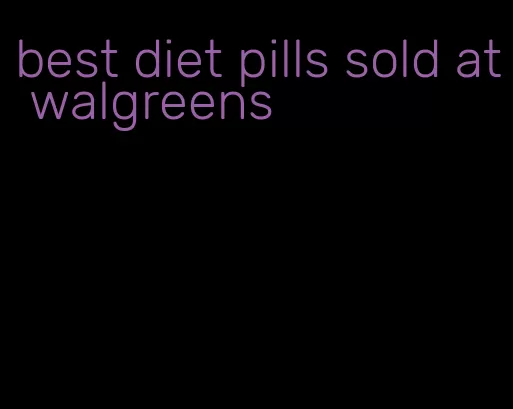 best diet pills sold at walgreens