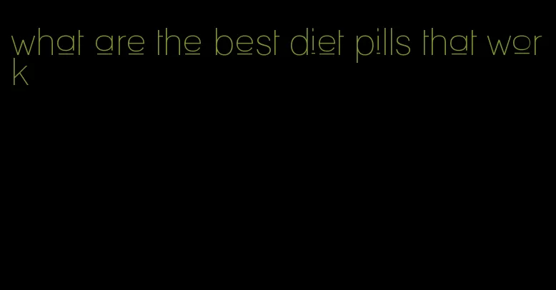 what are the best diet pills that work