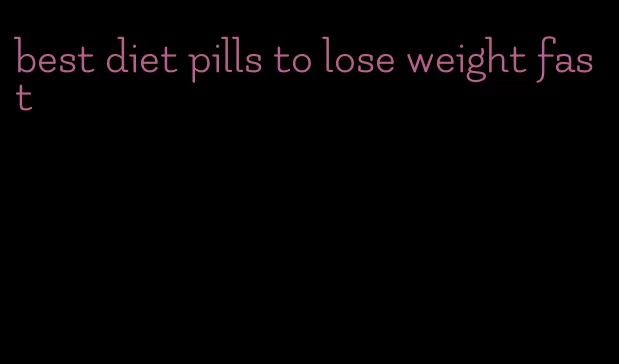 best diet pills to lose weight fast