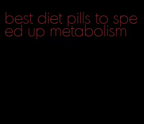 best diet pills to speed up metabolism