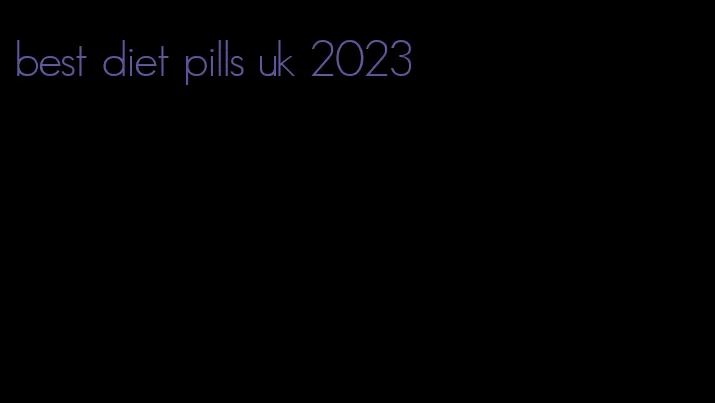 best diet pills uk 2023