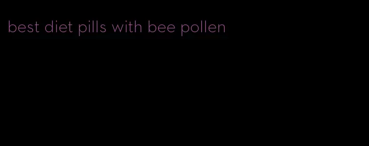 best diet pills with bee pollen