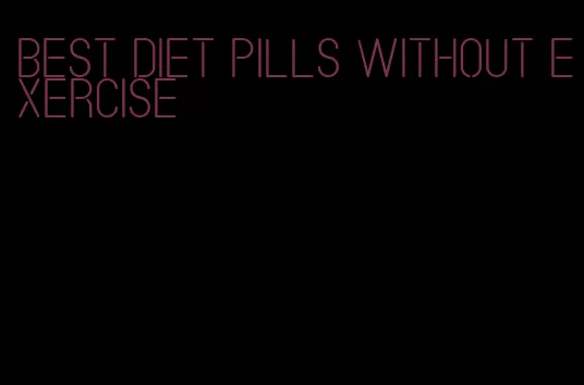 best diet pills without exercise