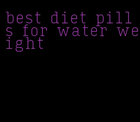 best diet pills for water weight