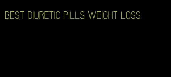 best diuretic pills weight loss