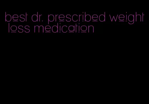 best dr. prescribed weight loss medication