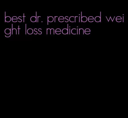 best dr. prescribed weight loss medicine