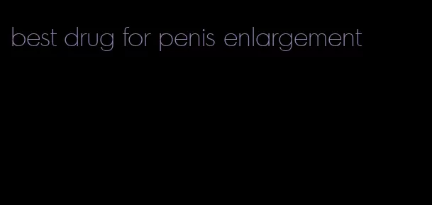 best drug for penis enlargement