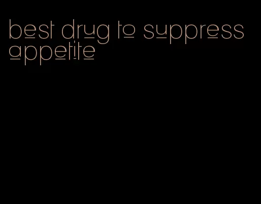 best drug to suppress appetite