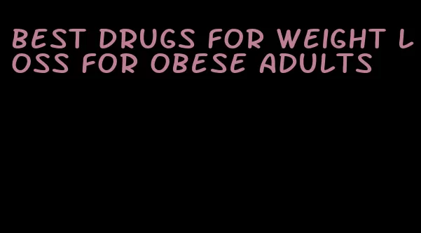 best drugs for weight loss for obese adults