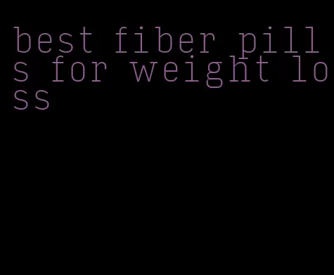 best fiber pills for weight loss