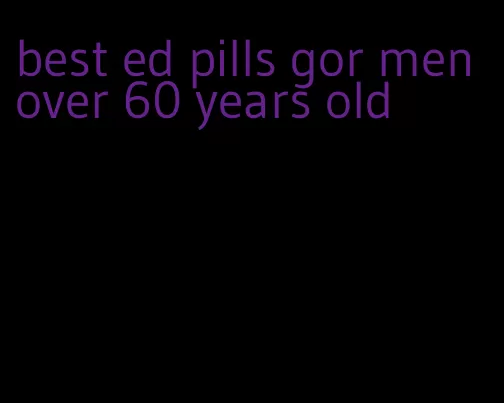 best ed pills gor men over 60 years old