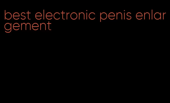 best electronic penis enlargement