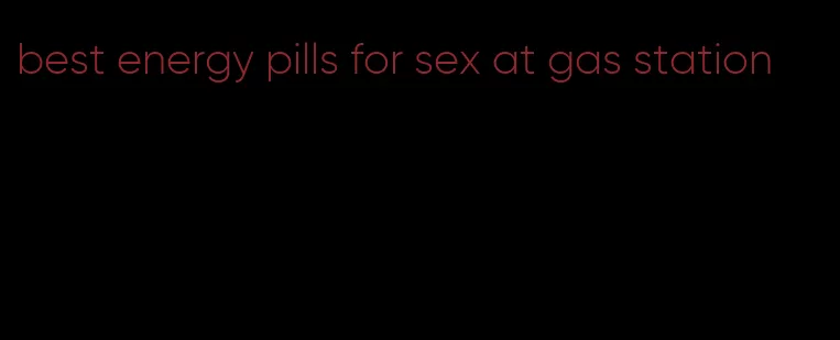 best energy pills for sex at gas station