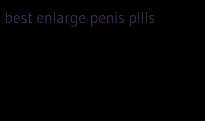 best enlarge penis pills