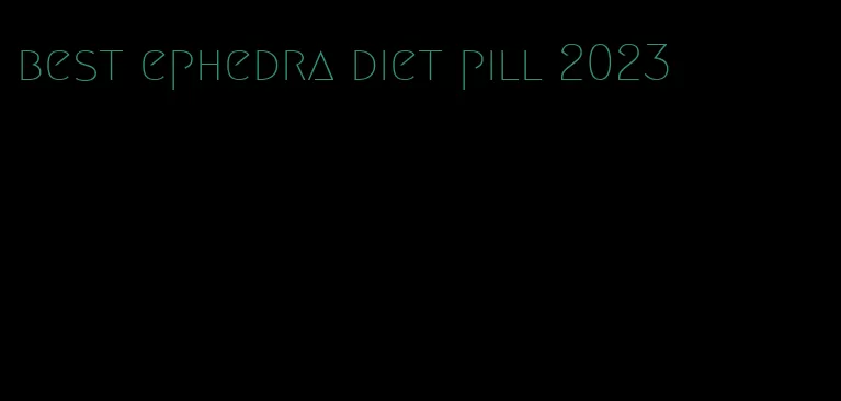 best ephedra diet pill 2023