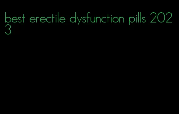 best erectile dysfunction pills 2023