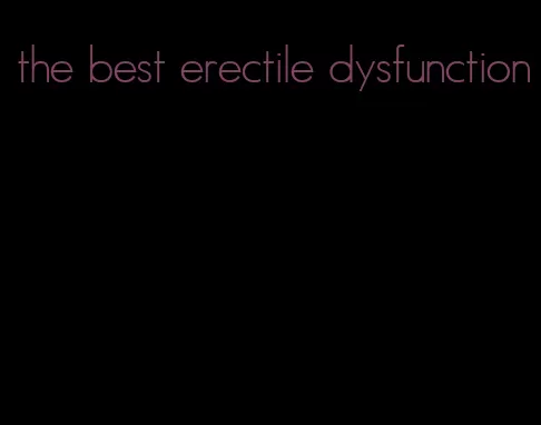 the best erectile dysfunction