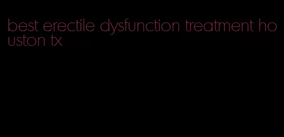 best erectile dysfunction treatment houston tx