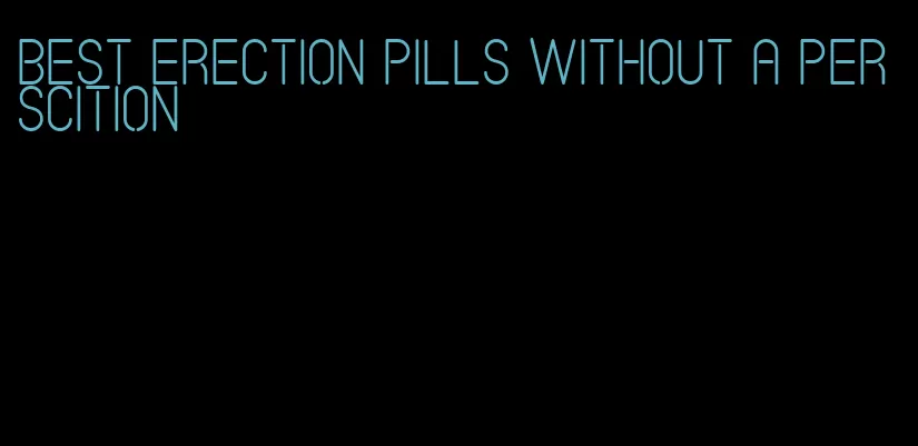 best erection pills without a perscition