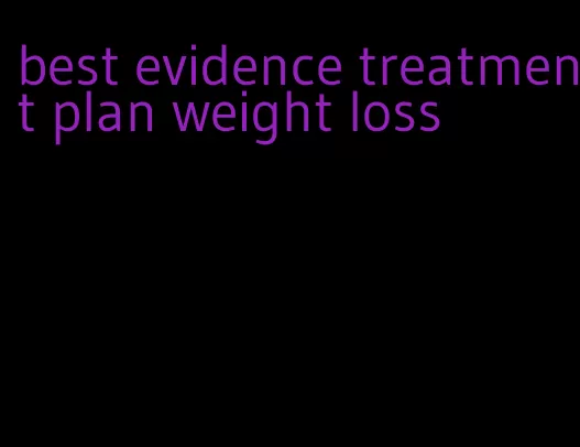 best evidence treatment plan weight loss