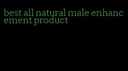 best all natural male enhancement product