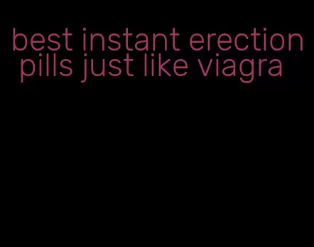 best instant erection pills just like viagra