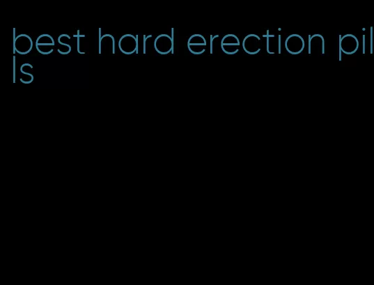 best hard erection pills